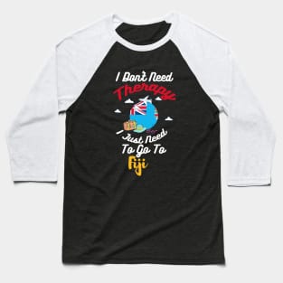 I Don't Need Therapy I Just Need To Go To Fiji Baseball T-Shirt